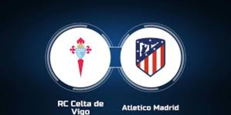 Celta de Vigo & Atlético Madrid: Cuộc Đại Chiến 2 Đội Diễn Ra Ngày 27/09/2024